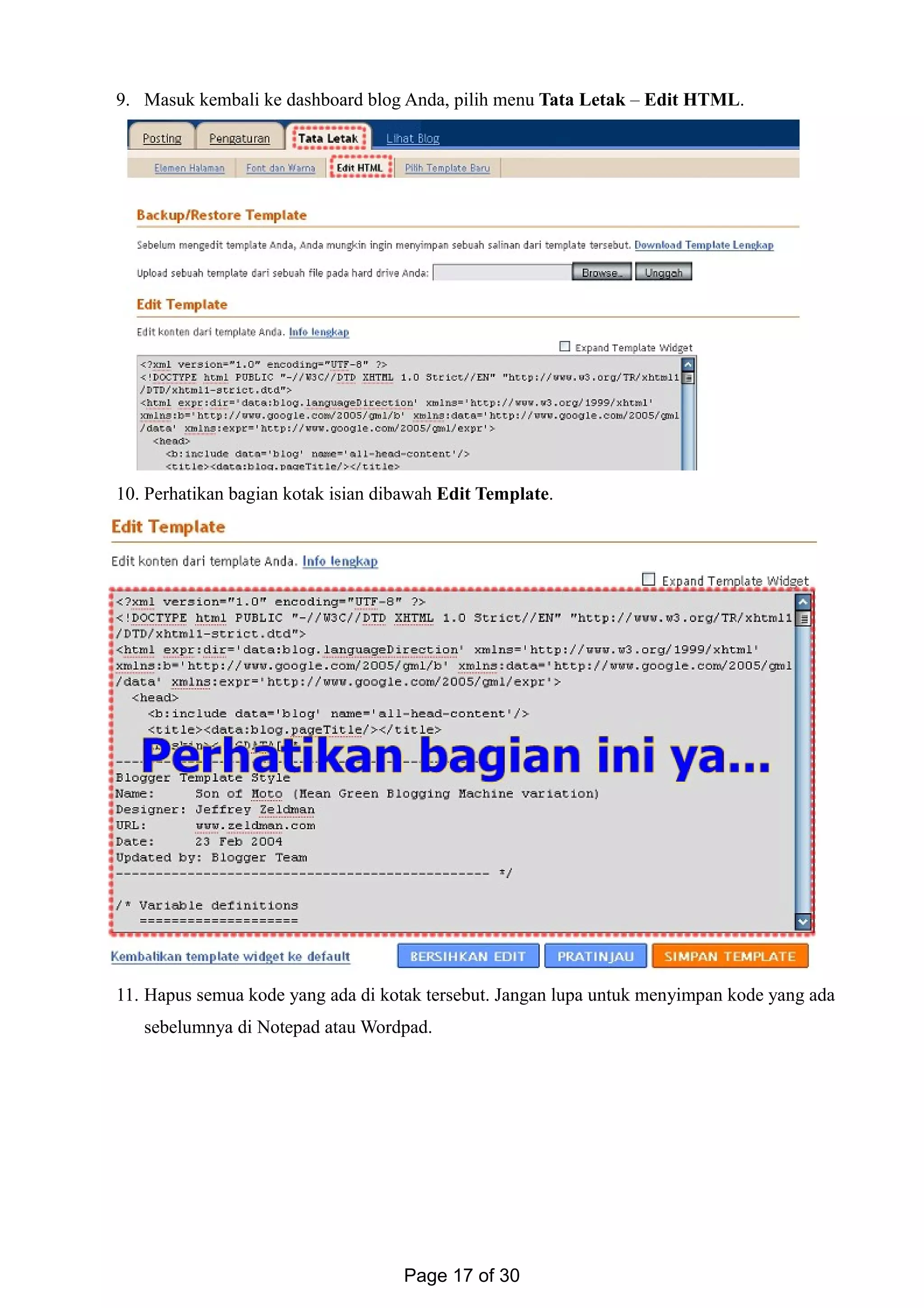 9. Masuk kembali ke dashboard blog Anda, pilih menu Tata Letak – Edit HTML.
10. Perhatikan bagian kotak isian dibawah Edit Template.
11. Hapus semua kode yang ada di kotak tersebut. Jangan lupa untuk menyimpan kode yang ada
sebelumnya di Notepad atau Wordpad.
Page 17 of 30
 
