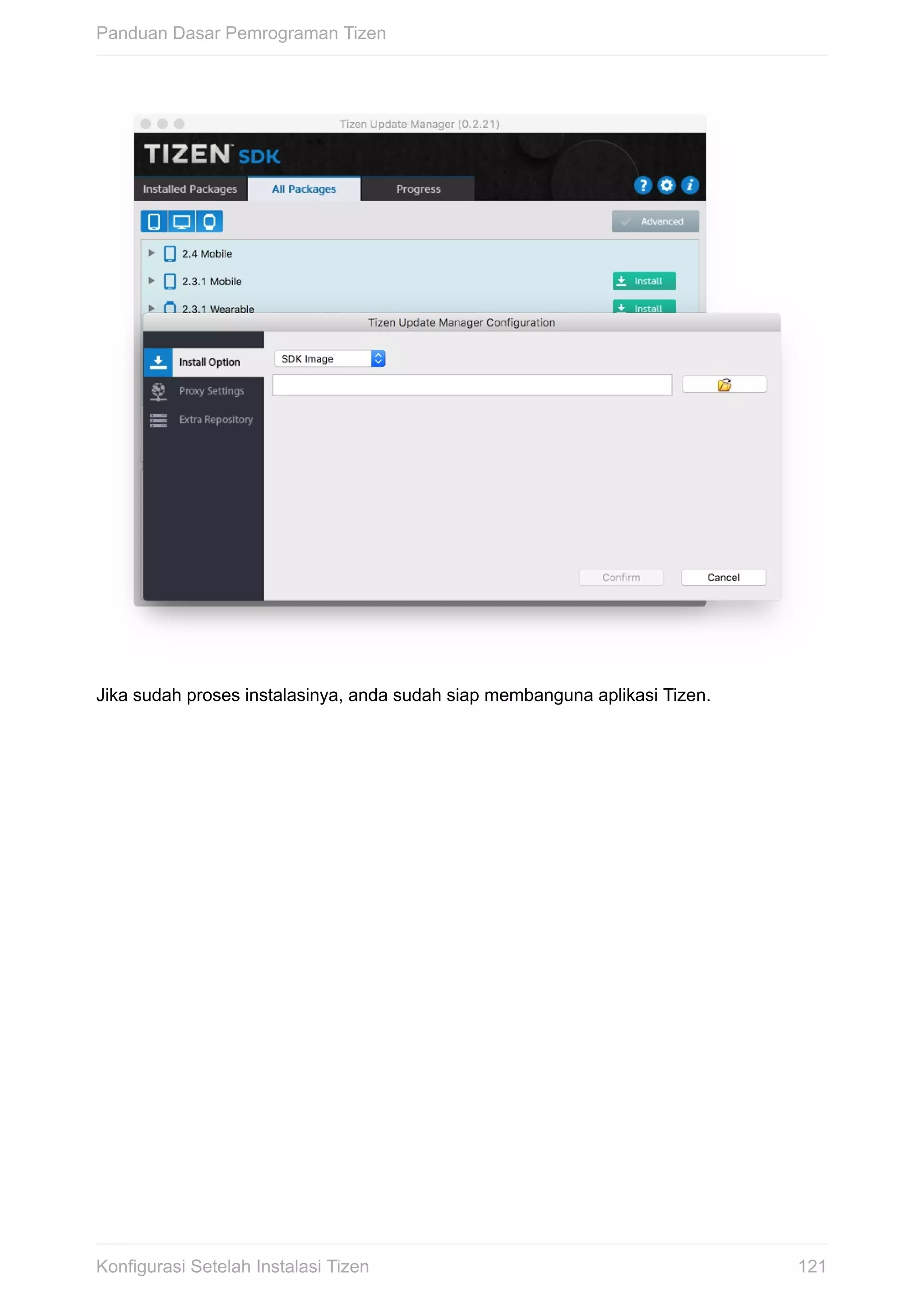 Jika	sudah	proses	instalasinya,	anda	sudah	siap	membanguna	aplikasi	Tizen.
Panduan	Dasar	Pemrograman	Tizen
121Konfigurasi	Setelah	Instalasi	Tizen
 