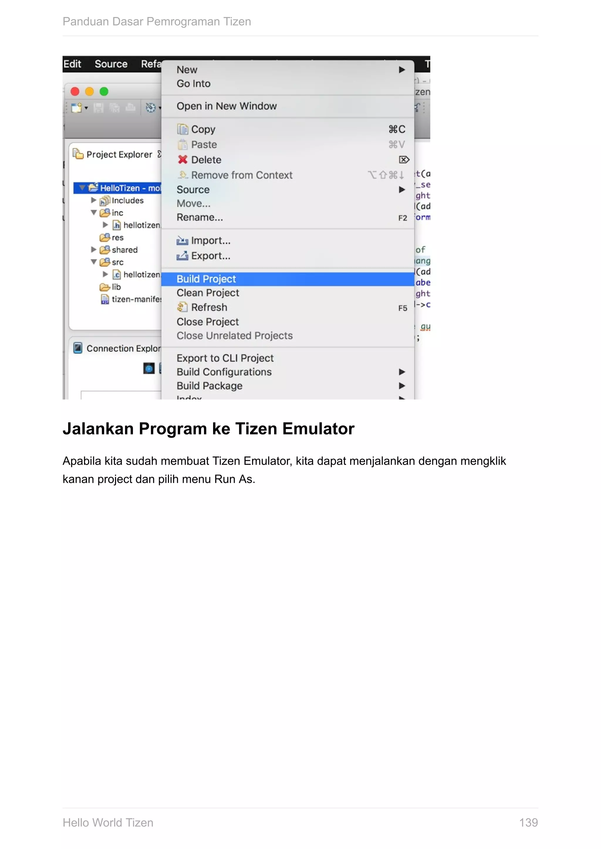Jalankan	Program	ke	Tizen	Emulator
Apabila	kita	sudah	membuat	Tizen	Emulator,	kita	dapat	menjalankan	dengan	mengklik
kanan	project	dan	pilih	menu	Run	As.
Panduan	Dasar	Pemrograman	Tizen
139Hello	World	Tizen
 
