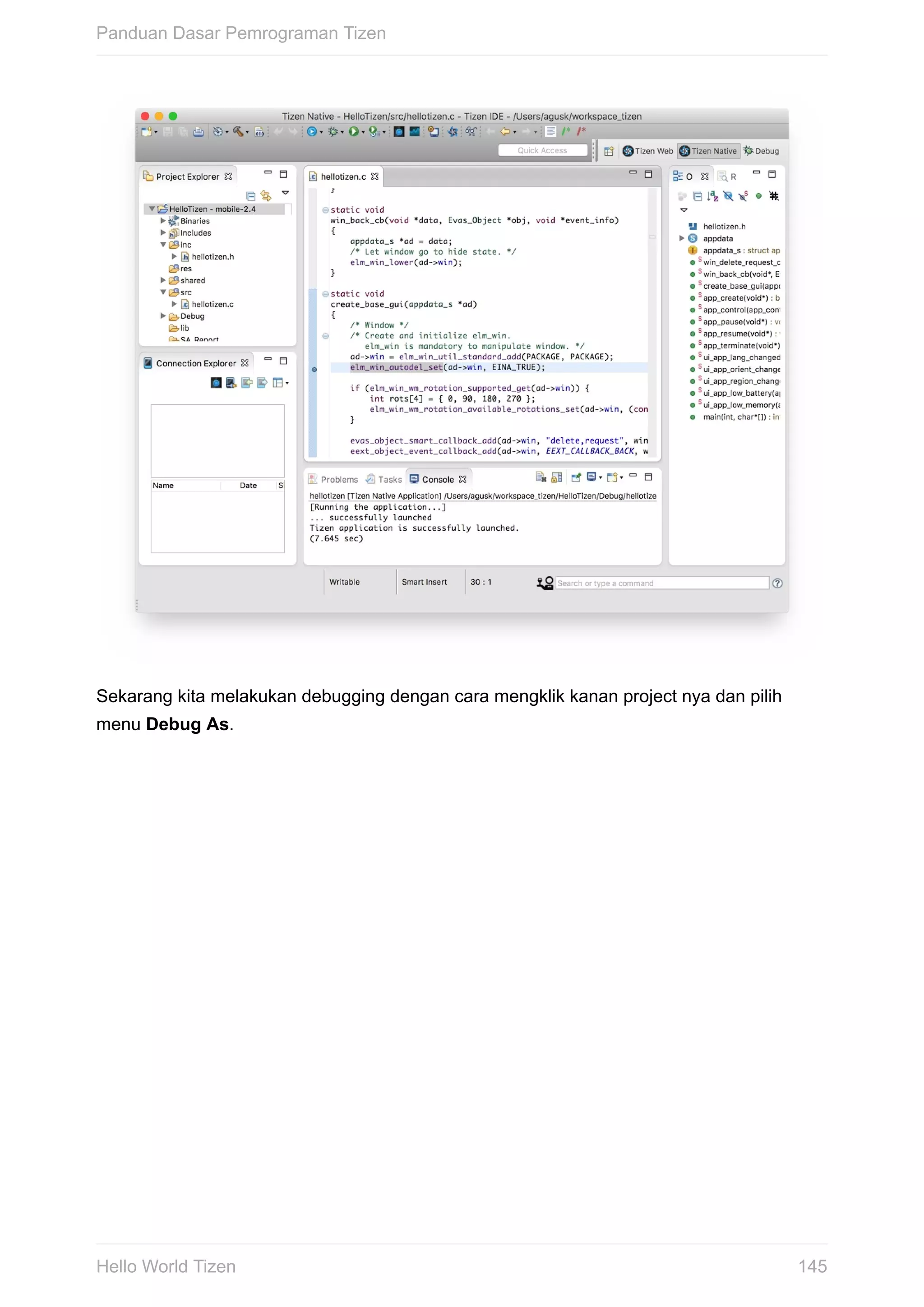 Sekarang	kita	melakukan	debugging	dengan	cara	mengklik	kanan	project	nya	dan	pilih
menu	Debug	As.
Panduan	Dasar	Pemrograman	Tizen
145Hello	World	Tizen
 