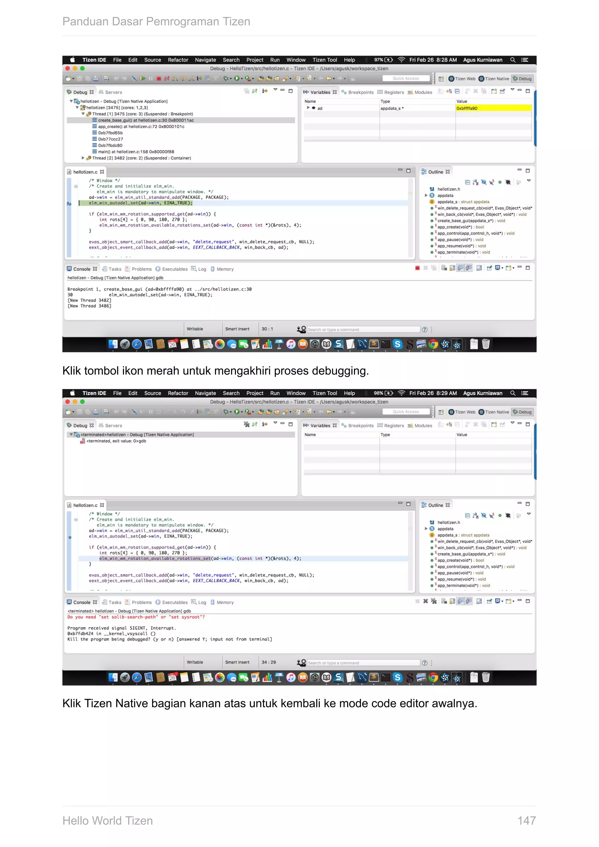 Klik	tombol	ikon	merah	untuk	mengakhiri	proses	debugging.
Klik	Tizen	Native	bagian	kanan	atas	untuk	kembali	ke	mode	code	editor	awalnya.
Panduan	Dasar	Pemrograman	Tizen
147Hello	World	Tizen
 