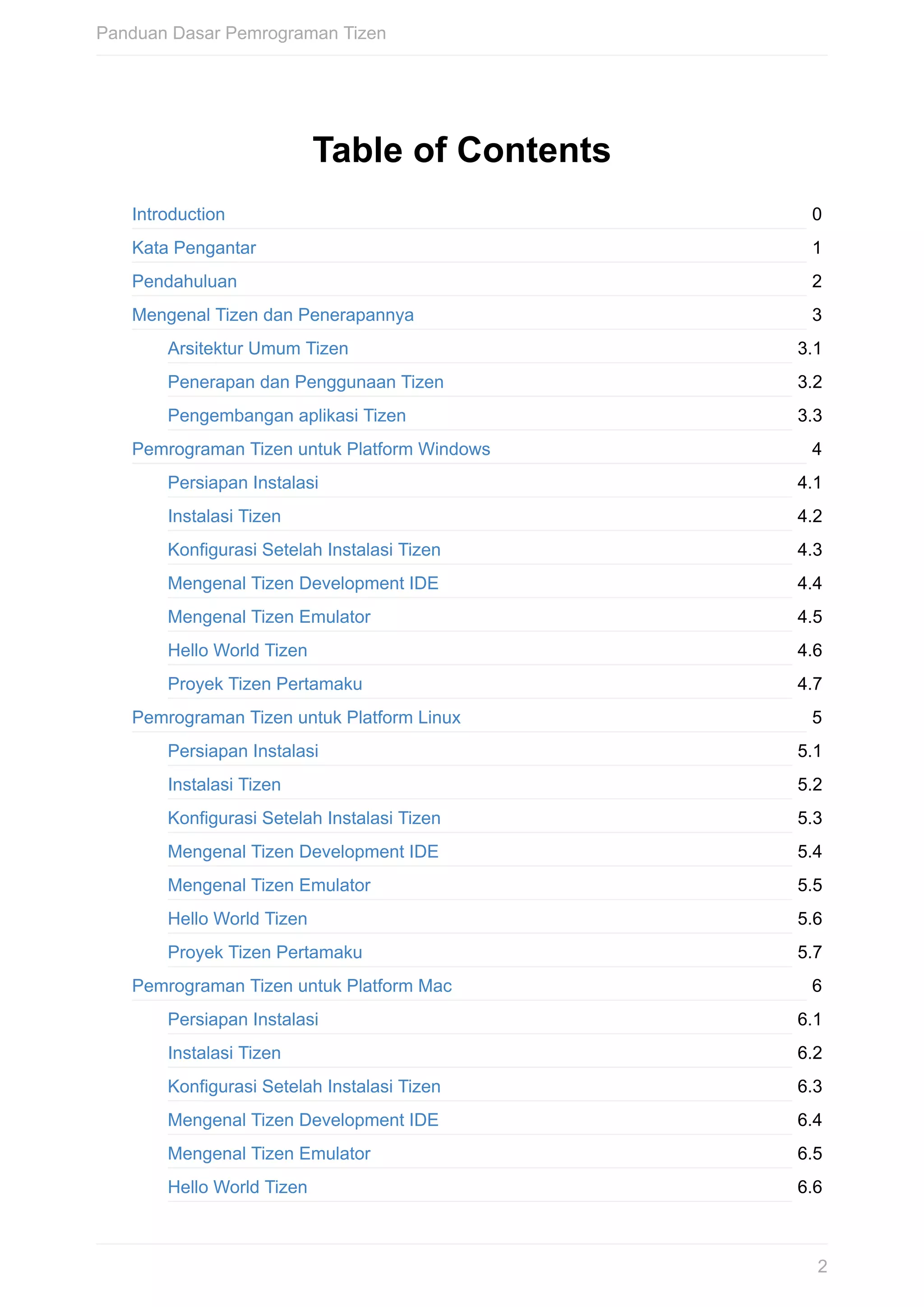 0
1
2
3
3.1
3.2
3.3
4
4.1
4.2
4.3
4.4
4.5
4.6
4.7
5
5.1
5.2
5.3
5.4
5.5
5.6
5.7
6
6.1
6.2
6.3
6.4
6.5
6.6
Table	of	Contents
Introduction
Kata	Pengantar
Pendahuluan
Mengenal	Tizen	dan	Penerapannya
Arsitektur	Umum	Tizen
Penerapan	dan	Penggunaan	Tizen
Pengembangan	aplikasi	Tizen
Pemrograman	Tizen	untuk	Platform	Windows
Persiapan	Instalasi
Instalasi	Tizen
Konfigurasi	Setelah	Instalasi	Tizen
Mengenal	Tizen	Development	IDE
Mengenal	Tizen	Emulator
Hello	World	Tizen
Proyek	Tizen	Pertamaku
Pemrograman	Tizen	untuk	Platform	Linux
Persiapan	Instalasi
Instalasi	Tizen
Konfigurasi	Setelah	Instalasi	Tizen
Mengenal	Tizen	Development	IDE
Mengenal	Tizen	Emulator
Hello	World	Tizen
Proyek	Tizen	Pertamaku
Pemrograman	Tizen	untuk	Platform	Mac
Persiapan	Instalasi
Instalasi	Tizen
Konfigurasi	Setelah	Instalasi	Tizen
Mengenal	Tizen	Development	IDE
Mengenal	Tizen	Emulator
Hello	World	Tizen
Panduan	Dasar	Pemrograman	Tizen
2
 