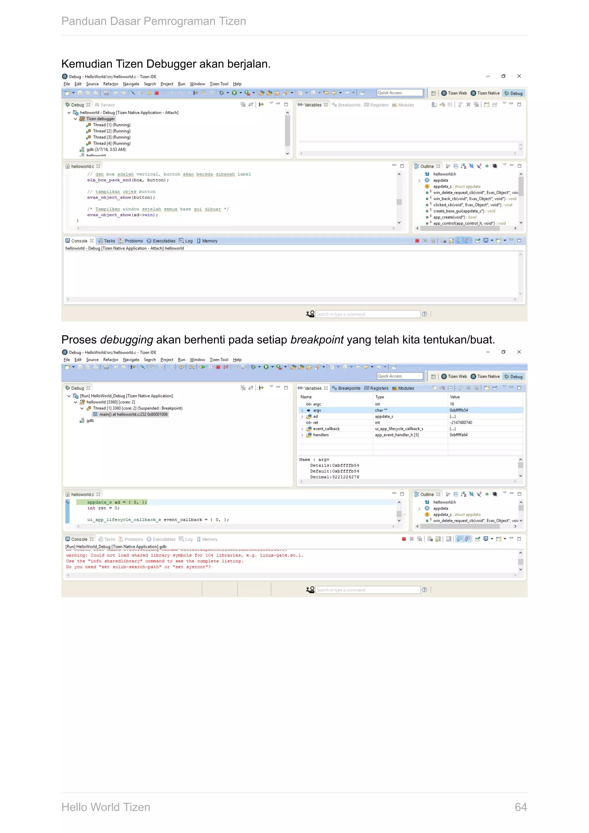 Kemudian	Tizen	Debugger	akan	berjalan.	
Proses	debugging	akan	berhenti	pada	setiap	breakpoint	yang	telah	kita	tentukan/buat.	
Panduan	Dasar	Pemrograman	Tizen
64Hello	World	Tizen
 