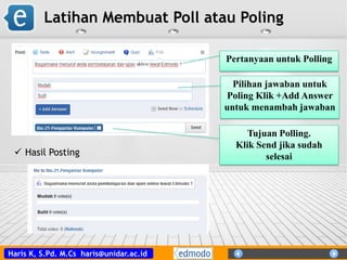 Haris K, S.Pd. M.Cs haris@unidar.ac.id
Latihan Membuat Poll atau Poling
Pertanyaan untuk Polling
Pilihan jawaban untuk
Poling Klik +Add Answer
untuk menambah jawaban
Tujuan Polling.
Klik Send jika sudah
selesai Hasil Posting
 