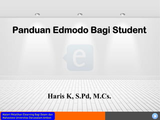 Materi Pelatihan Elearning Bagi Dosen dan
Mahasiswa Unversitas Darussalam Ambon
Panduan Edmodo Bagi Student
Haris K, S.Pd, M.Cs.
 