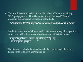  The word Pandu is derived from “Pdi Nashne” dhatu by adding
“Ku” pratyaya to it. Thus the derivation of the word “Pandu”...