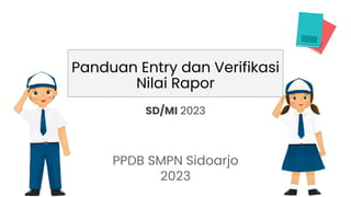 Panduan Entry dan Verifikasi
Nilai Rapor
PPDB SMPN Sidoarjo
2023
SD/MI 2023
 