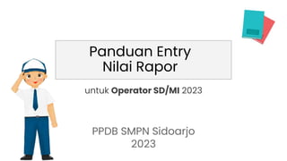 Panduan Entry
Nilai Rapor
PPDB SMPN Sidoarjo
2023
untuk Operator SD/MI 2023
 