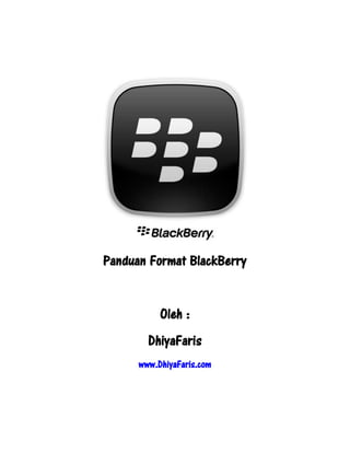 Panduan Format BlackBerry


           Oleh :
        DhiyaFaris
      www.DhiyaFaris.com
 