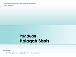 PanduanHalaqah Bisnis Presented by:  Tim Bidang Pengembangan Ekonomi & Kewirausahaan Bidang Pengembangan Ekonomi & Kewirausahaan DPW PKS Banten 
