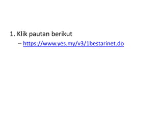 1. Klik pautan berikut
– https://www.yes.my/v3/1bestarinet.do
 