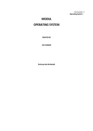 Edi Casnadi 1
                           Operating System


      MODUL
OPERATING SYSTEM



       CREATED BY



       EDI CASNADI




  Berkarya dan Beribadah
 