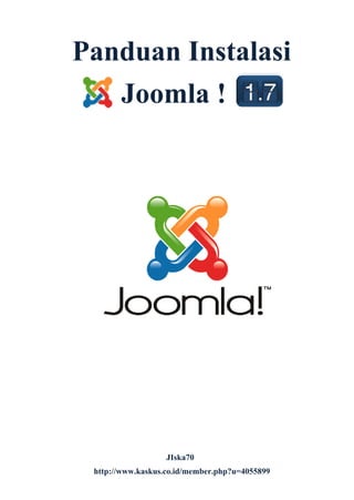Panduan Instalasi
Joomla !
JIska70
http://www.kaskus.co.id/member.php?u=4055899
 
