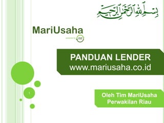 PANDUAN LENDER
www.mariusaha.co.id
Oleh Tim MariUsaha
Perwakilan Riau
1
 