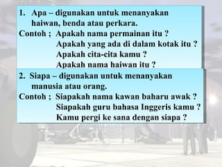 <ul><li>Apa – digunakan untuk menanyakan haiwan, benda atau perkara. </li></ul><ul><li>Contoh ;  Apakah nama permainan itu...