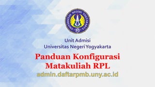 Panduan Konfigurasi
Matakuliah RPL
Unit Admisi
Universitas NegeriYogyakarta
 