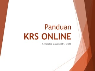 Panduan
KRS ONLINE
Semester Gasal 2014/ 2015
 