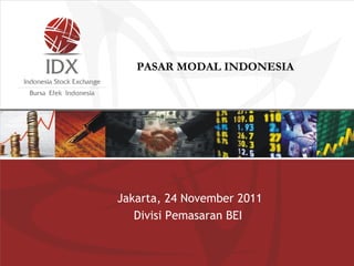 PASAR MODAL INDONESIA

Jakarta, 24 November 2011
Divisi Pemasaran BEI

 