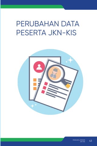 PERUBAHAN DATA
PESERTA JKN-KIS
43
PANDUAN LAYANAN
JKN-KIS
 