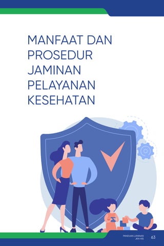 MANFAAT DAN
PROSEDUR
JAMINAN
PELAYANAN
KESEHATAN
63
PANDUAN LAYANAN
JKN-KIS
 