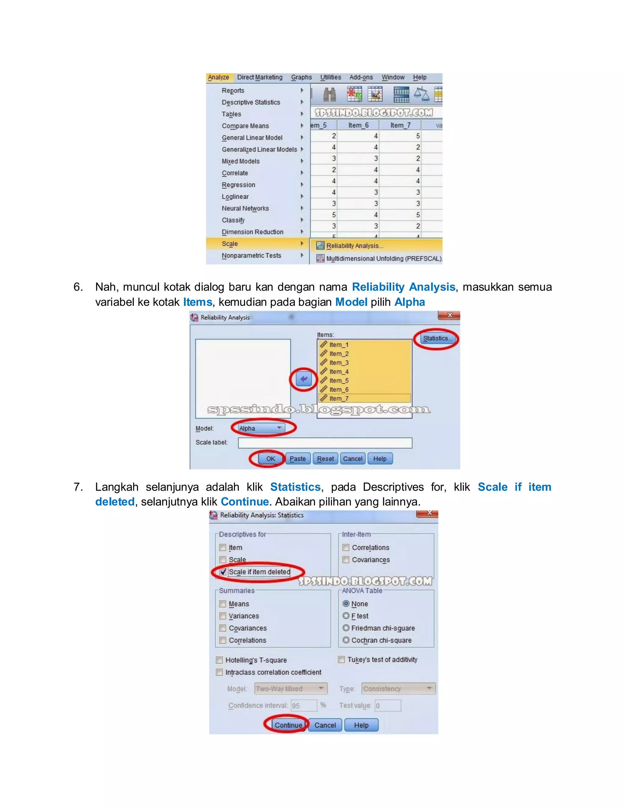 6. Nah, muncul kotak dialog baru kan dengan nama Reliability Analysis, masukkan semua
variabel ke kotak Items, kemudian pada bagian Model pilih Alpha
7. Langkah selanjunya adalah klik Statistics, pada Descriptives for, klik Scale if item
deleted, selanjutnya klik Continue. Abaikan pilihan yang lainnya.
 