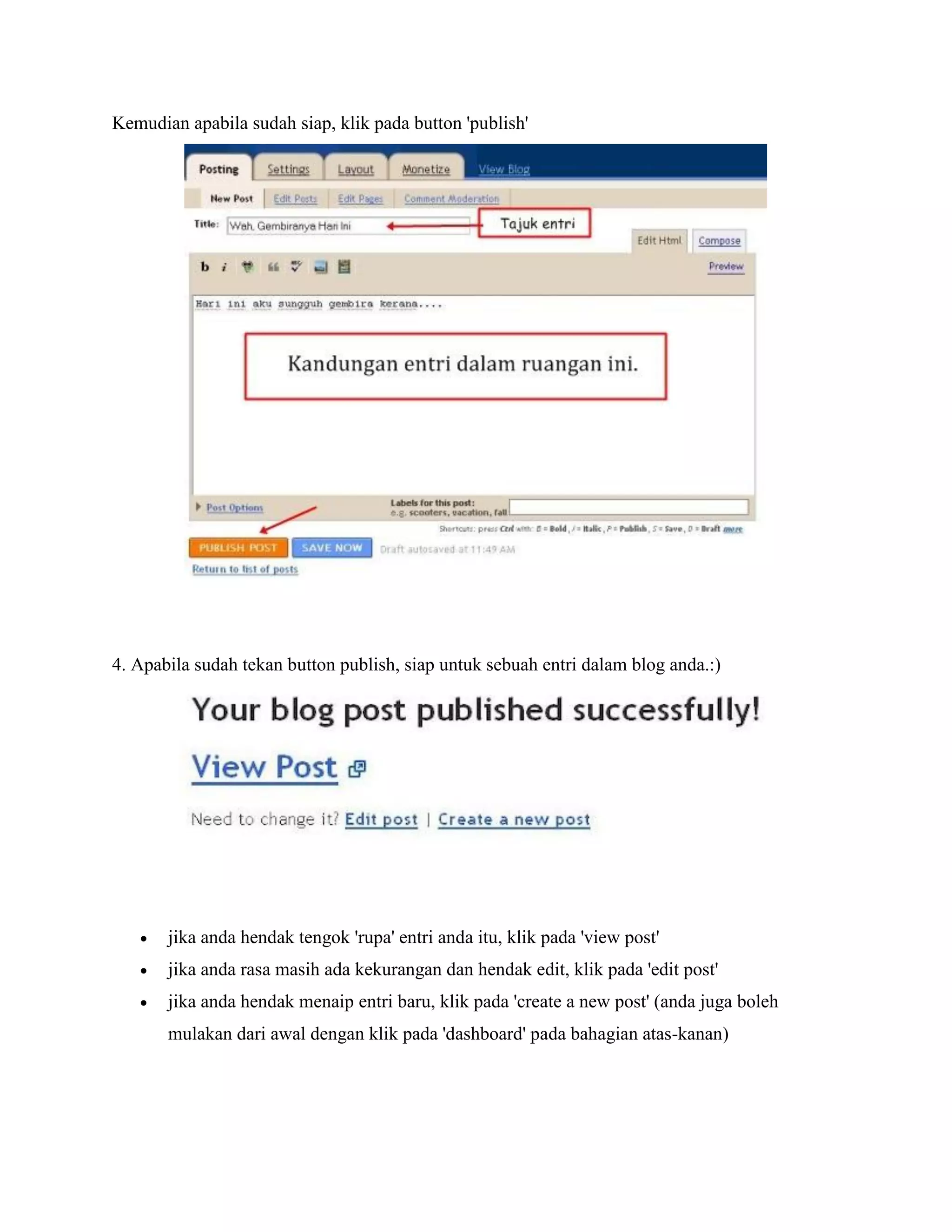 Kemudian apabila sudah siap, klik pada button 'publish'




4. Apabila sudah tekan button publish, siap untuk sebuah entri dalam blog anda.:)




      jika anda hendak tengok 'rupa' entri anda itu, klik pada 'view post'
      jika anda rasa masih ada kekurangan dan hendak edit, klik pada 'edit post'
      jika anda hendak menaip entri baru, klik pada 'create a new post' (anda juga boleh
       mulakan dari awal dengan klik pada 'dashboard' pada bahagian atas-kanan)
 