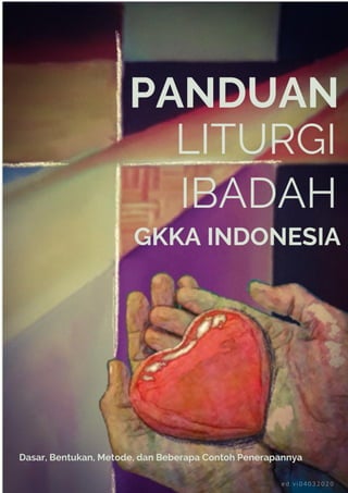 LITURGI IBADAH
GKKA
INDONESIA
Disusun oleh Departemen Teologi dan Ibadah
Sinode GKKA INDONESIA
ABSTRACT
[Draw your reader in with an engaging abstract. It is
typically a short summary of the document. When you’re
ready to add your content, just click here and start typing.]
Tjia Ing Kie
[Course title]
 