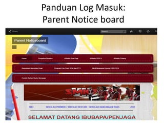 Panduan Log Masuk:
Parent Notice board
 