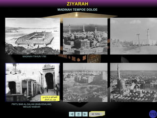 KE TOPIK
ZIYARAH
MADINAH TEMPOE DOLOE
PINTU BAB AL-SALAM (BABUSSALAM),
MESJID NABAWI
MADINAH TAHUN 1780
113
 