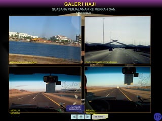 KE TOPIK
GALERI HAJI
SUASANA PERJALANAN KE MEKKAH DAN
MADINAH
PINTU GERBANG KOTA MEKKAHMENINGGALKAN JEDDAH
MENUJU
MEKKAH
MENUJU
MADINAH
LIHAT SLIDE
BERIKUTNYA
117
 