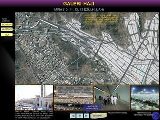 130KE TOPIK
GALERI HAJI
MINA (10, 11, 12, 13 DZULHIJJAH)
ULA
WUSTHO
AQABAH
PEDESTRIAN TUNNEL PEMANDANGAN
PERKEMAHAN DI MINA
FOTO SATELIT KOTA MINA PADA
MUSIM HAJI 2004, DIAMBIL TANGGAL
01 FEBRUARI 2004. WARNA PUTIH
ADALAH TENDA PERKEMAHAN
JAMAAH HAJI (MAKTAB)
ARUS MANUSIA YANG AKAN
MELAKSANAKAN LEMPAR JUMRAH
DARI ATAS DAN BAWAH JEMBATAN
JAMARAT
MASJID KHAIF, TEMPAT RASULULLAH
SAW MENDIRIKAN TENDA DI MINA DAN
MENGUMANDANGKAN KHUTBAH KURBAN
DI MINA PADA TANGGAL 10 DZULHIJJAH
NAMA
JUMROH
LIHAT SLIDE
BERIKUTNYA
 