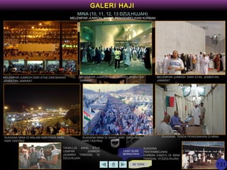 KE TOPIK
GALERI HAJI
MINA (10, 11, 12, 13 DZULHIJJAH)
MELEMPAR JUMROH, MABIT, PENYEMBELIHAN KURBAN
MELEMPAR JUMROH DARI ATAS DAN BAWAH
JEMBATAN JAMARAT
MELEMPAR JUMROH DARI BAWAH JEMBATAN
JAMARAT
MELEMPAR JUMROH DARI ATAS JEMBATAN
JAMARAT
SUASANA MINA DI MALAM HARI PADA HARI-
HARI TASYRIQ
SUASANA MINA DI SIANG HARI PADA HARI-
HARI TASYRIQ
SUASANA TENDA PERKEMAHAN DI MINA
SUASANA
PENYEMBELIHAN
KURBAN (HADYI) DI MINA
TANGGAL 10 DZULHIJJAH
TAHALLUL AWAL STLH
LEMPAR JUMROH
(AQABAH TANGGAL 10
DZULHIJJAH
LIHAT SLIDE
BERIKUTNYA
131
 