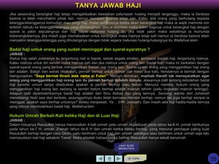 KE TOPIK
TANYA JAWAB HAJI
LIHAT SLIDE
BERIKUTNYA
Jika seseorang berangkat haji tetapi mengakibatkan kewajiban pelunasan hutang menjadi terganggu, maka ia berdosa
karena ia telah menzhalimi pihak lain, namun demikian hajinya tetap sah. Kalau ada orang yang berhutang kepada
tetangga-tetangganya kemudian mau pergi haji, maka seharusnya ketika akan berangkat haji maka ia wajib meminta izin
terlebih dahulu ke tetangga-tetangga yang dihutanginya. Jika ia diizinkan maka boleh baginya untuk berangkat haji dengan
syarat ia yakin sepulangnya dari haji dapat melunasi hutang itu, jika tidak yakin maka sebaiknya ia mununda
keberangkatannya, jika masih juga memaksakan untuk berangkat maka hajinya tetap sah namun ia berdosa karena telah
menzalimi tetangga-tetangga yang dihutanginya dengan tidak segera melunasi hutang-hutangnya itu.Wallahua’alam
Badal haji untuk orang yang sudah meninggal dan syarat-syaratnya ?
JAWAB :
Status haji salah puteranya itu tergantung niat si bapak, sebab segala amalan, termasuk ibadah haji, tergantung niatnya.
Kalau niatnya untuk diri sendiri maka hajinya sah dan jika niatnya untuk orang lain (badal haji) maka ini berkaitan dengan
syarat-syarat orang yang berhak menggantikan ibadah haji orang lain. Syarat-syarat orang yang menggantikan haji orang
lain adalah: Baligh dan waras (mukallaf), pernah berhaji untuk dirinya (tak mesti dua kali), hendaknya ia berniat dengan
mengucapkan “Saya berniat Ihram atas nama si Fulan”. Namun demikian, mazhab Hanafi tak mensyaratkan agar
orang yang menggantikan haji orang lain itu pernah berhaji terlebih dahulu, alasannya dalil tentang kebolehan badal
haji bersifat umum tanpa disebutkan apakah ia pernah berhaji atau belum. Menurut mereka, hukum orang yang
menggantikan haji orang lain sedang ia sendiri belum berhaji adalah makruh tahrim (yaitu tingkatan makruh tertinggi).
Adapun dalil diperbolehkannya badal haji adalah dari Ibnu Abbas dan yang lainnya, Seorang wanita dari Juhainah
mendatangi Nabi saw dan berkata, sesungguhnya ibuku telah bernazar hendak berhaji, namun tak juga berhaji sampai ia
meinggal, apakah saya berhaji untuknya? Beliau menjawab, Ya… (HR. Jamaah). Dan masih ada lagi hadits-hadits lainnya
yang intinya membolehkan badal haji. Wallahua'lam.
Hukum Umrah Berkali-Kali ketika Haji dan di Luar Haji
JAWAB :
Dalam hidupnya Rasulullah hanya menunaikan 4 kali umrah yaitu umrah Hudaibiyah pada tahun ke-6 H, umrah berikutnya
pada tahun ke-7 H, umrah Ji'ranah tahun ke-8 H dan umrah ketika beliau berhaji, yang menurut pendapat paling kuat
Rasulullah berhaji dengan cara Qiron, yaitu berihram untuk haji dan umrah sekaligus atau berihram untuk umrah saja lalu
memasukkan niat haji sebelum Tawaf. Maka jelaslah bahwa ketika berhaji Rasulullah hanya sekali berumrah.
35
 