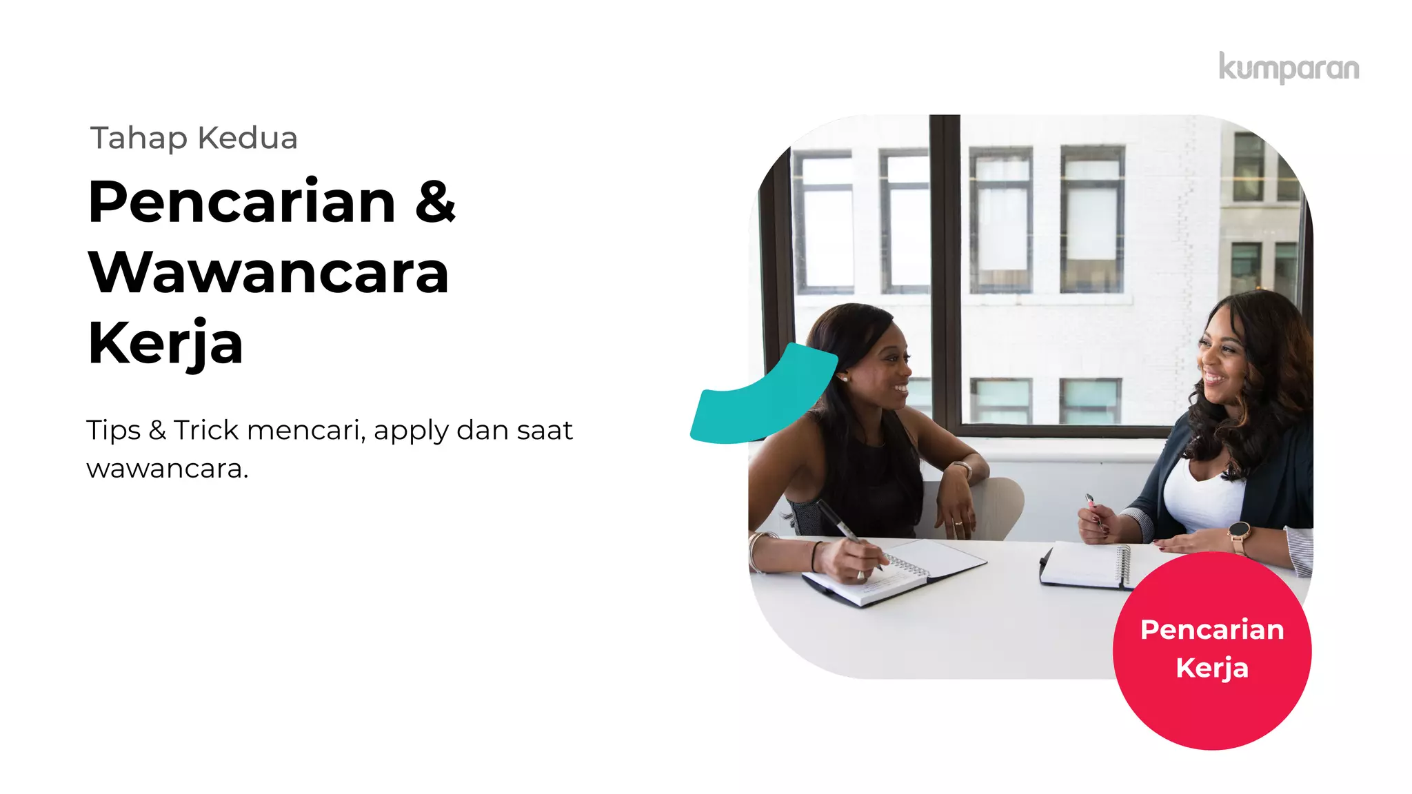 Tips & Trick mencari, apply dan saat
wawancara.
Pencarian &
Wawancara
Kerja
Tahap Kedua
Pencarian
Kerja
 