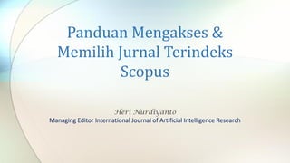Panduan Mengakses &
Memilih Jurnal Terindeks
Scopus
Heri Nurdiyanto
Managing Editor International Journal of Artificial Intelligence Research
 
