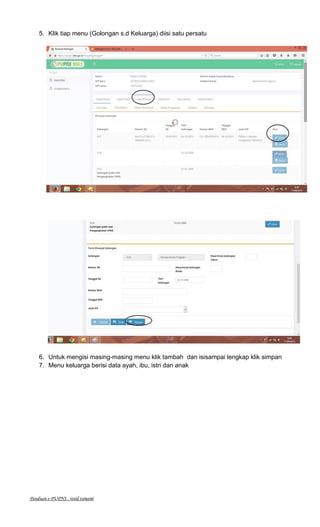 Panduan e-PUPNS . rosid tamami
5. Klik tiap menu (Golongan s.d Keluarga) diisi satu persatu
6. Untuk mengisi masing-masing menu klik tambah dan isisampai lengkap klik simpan
7. Menu keluarga berisi data ayah, ibu, istri dan anak
 