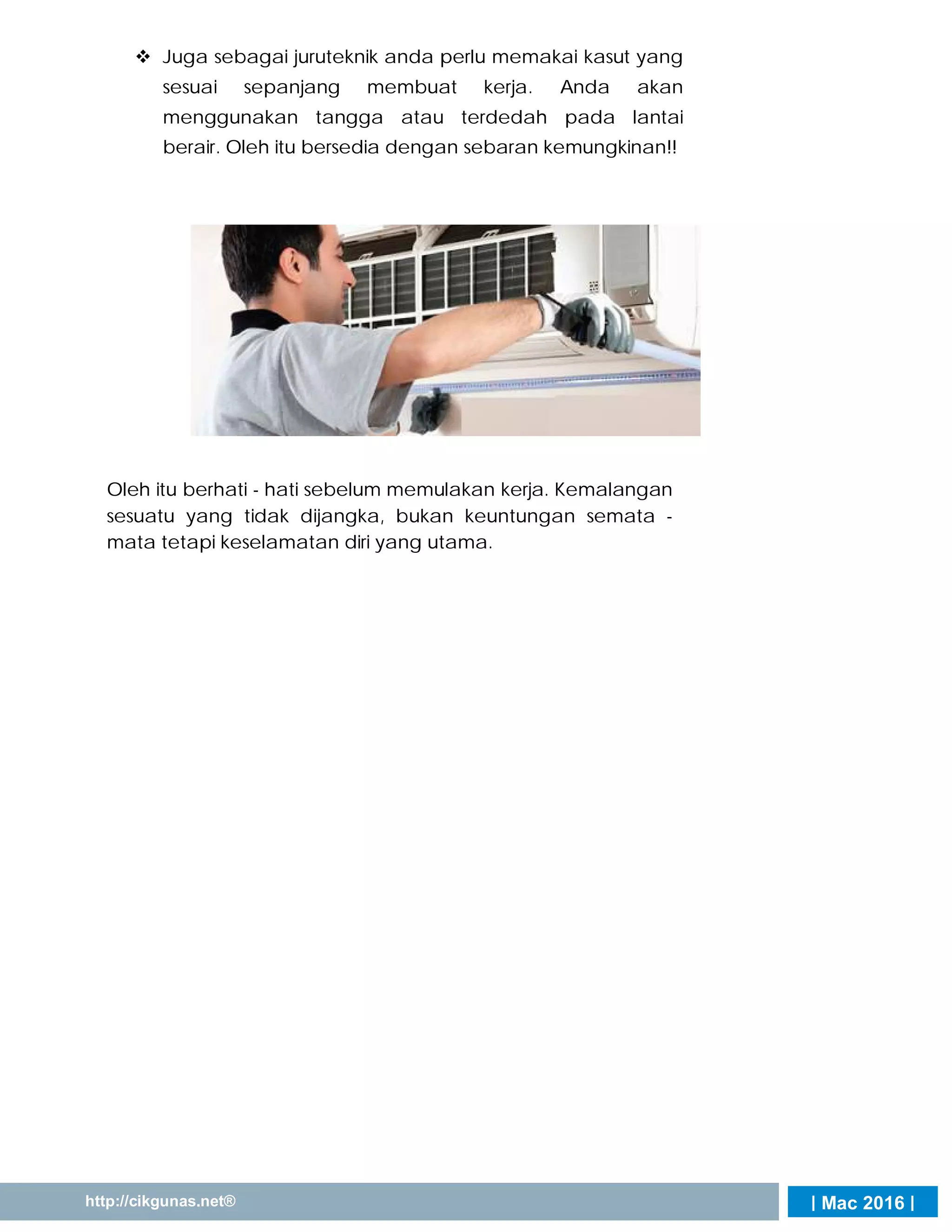 | Mac 2016 |http://cikgunas.net®
 Juga sebagai juruteknik anda perlu memakai kasut yang
sesuai sepanjang membuat kerja. Anda akan
menggunakan tangga atau terdedah pada lantai
berair. Oleh itu bersedia dengan sebaran kemungkinan!!
Oleh itu berhati - hati sebelum memulakan kerja. Kemalangan
sesuatu yang tidak dijangka, bukan keuntungan semata -
mata tetapi keselamatan diri yang utama.
 
