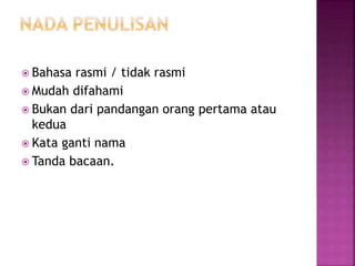  Bahasa rasmi / tidak rasmi
 Mudah difahami
 Bukan dari pandangan orang pertama atau
kedua
 Kata ganti nama
 Tanda bacaan.
 