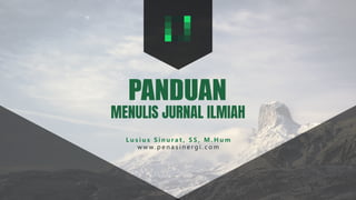 PANDUAN
MENULIS JURNAL ILMIAH
L u s i u s S i n u r a t , S S , M . H u m
w w w. p e n a s i n e r g i . c o m
 