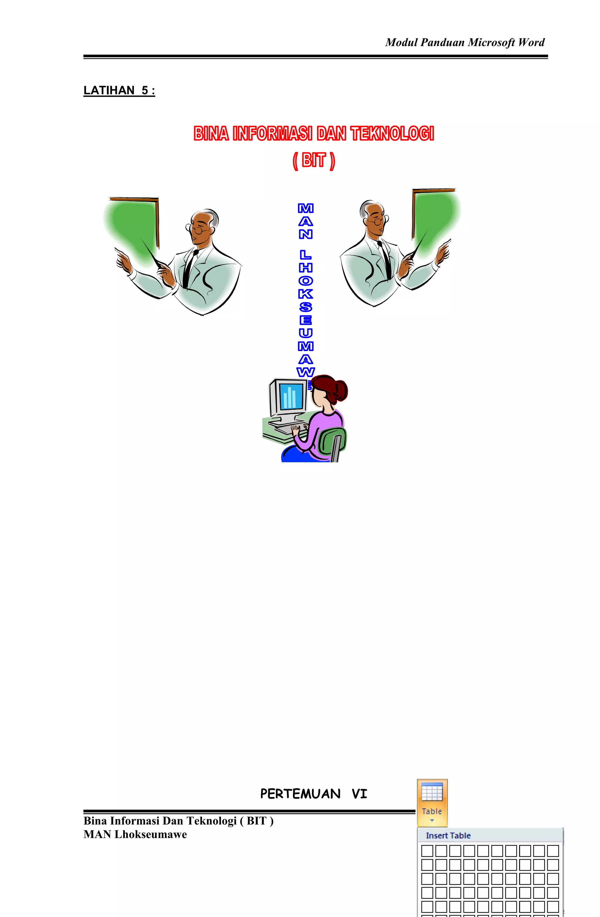 Modul Panduan Microsoft Word
Bina Informasi Dan Teknologi ( BIT )
MAN Lhokseumawe
Created By :Susandra
17
LATIHAN 5 :
PERTEMUAN VI
 