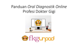 Panduan Oral Diagnostik Online
Profesi Dokter Gigi
 