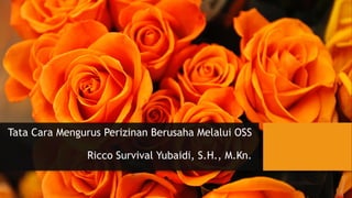 Tata Cara Mengurus Perizinan Berusaha Melalui OSS
Ricco Survival Yubaidi, S.H., M.Kn.
 