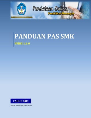 PANDUAN PAS SMK
      VERSI 1.6.0




   TAHUN 2012
Oleh: M. Syahril F. dan Exada Aprila F.
 