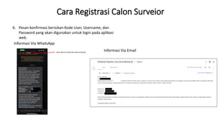 Cara Registrasi Calon Surveior
6. Pesan konfirmasi berisikan Kode User, Username, dan
Password yang akan digunakan untuk l...