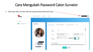 Cara Mengubah Password Calon Surveior
1. Pada data calon surveior, klik ikon yang terletak pada kanan atas.
 
