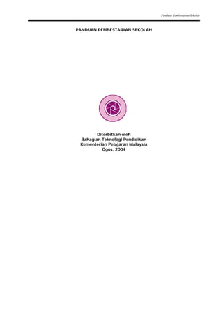 Panduan Pembestarian Sekolah



PANDUAN PEMBESTARIAN SEKOLAH




        Diterbitkan oleh
 Bahagian Teknologi Pendidikan
 Kementerian Pelajaran Malaysia
          Ogos, 2004
 