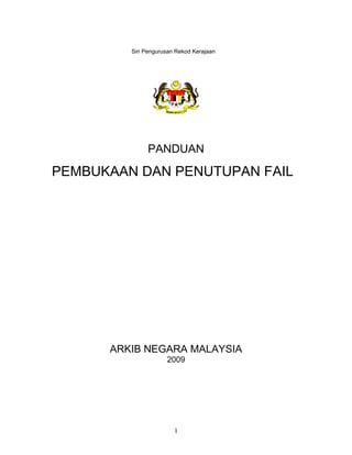 Siri Pengurusan Rekod Kerajaan 
PANDUAN 
PEMBUKAAN DAN PENUTUPAN FAIL 
ARKIB NEGARA MALAYSIA 
2009 
1 
 