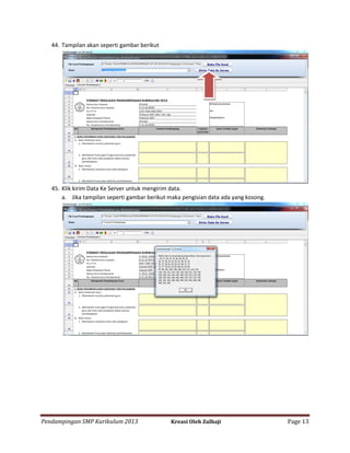 44. Tampilan akan seperti gambar berikut

45. Klik kirim Data Ke Server untuk mengirim data.
a. Jika tampilan seperti gambar berikut maka pengisian data ada yang kosong.

Pendampingan SMP Kurikulum 2013

Kreasi Oleh Zulhaji

Page 13

 