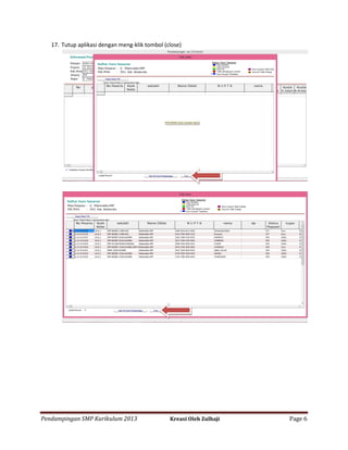 17. Tutup aplikasi dengan meng-klik tombol (close)

Pendampingan SMP Kurikulum 2013

Kreasi Oleh Zulhaji

Page 6

 