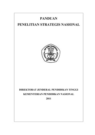 PANDUAN
PENELITIAN STRATEGIS NASIONAL




DIREKTORAT JENDERAL PENDIDIKAN TINGGI
  KEMENTERIAN PENDIDIKAN NASIONAL
                2011
 